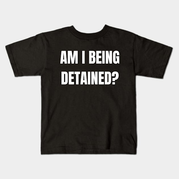 Am I Being Detained? Kids T-Shirt by Spatski